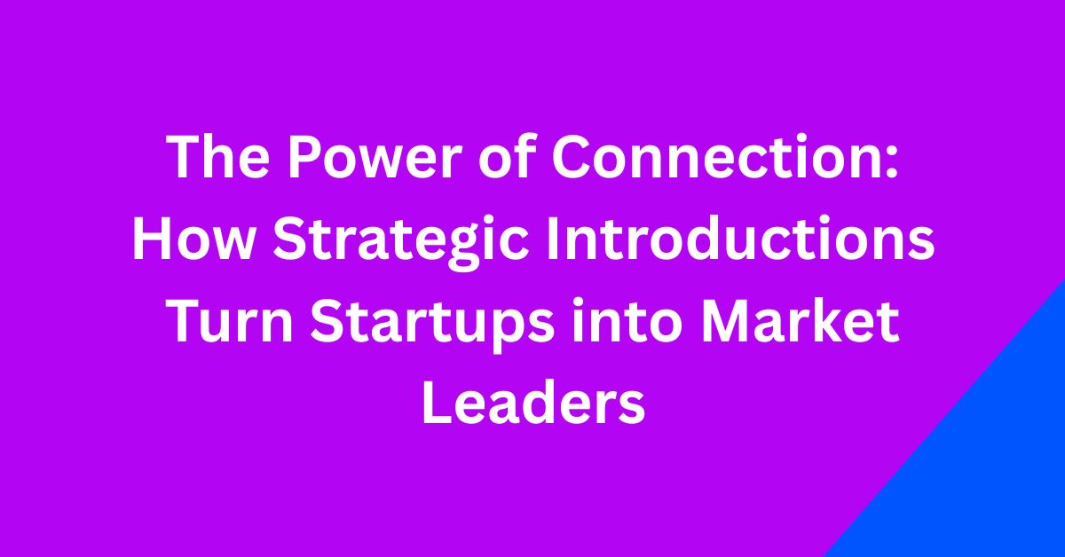 The Power of Connection: How Strategic Introductions Turn Startups into Market Leaders the power of connection how strategic introductions turn startups into market leaders